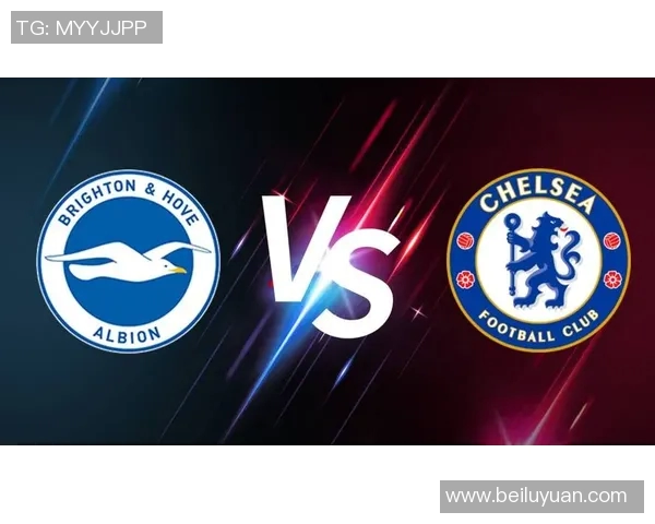 布莱顿与切尔西对决分析及胜负推荐策略分享 布莱顿与切尔西对决分析及胜负推荐策略分享